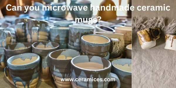 Can you microwave handmade ceramic mugs
