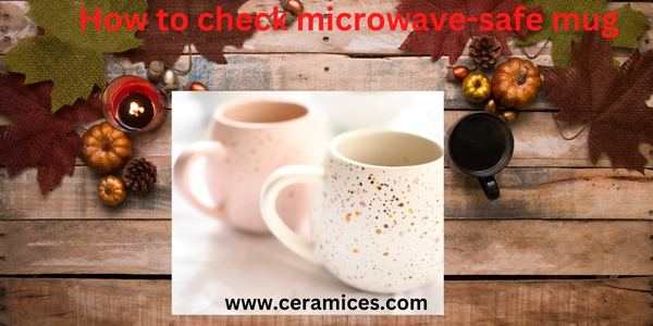 How to check microwave-safe mug