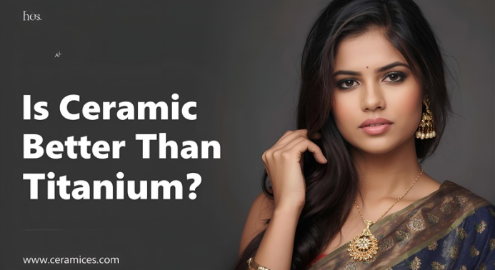 Is Ceramic Better Than Titanium?