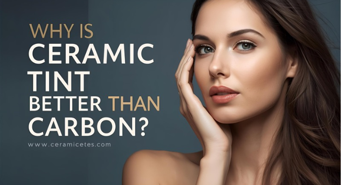 Why Is Ceramic Tint Better Than Carbon?