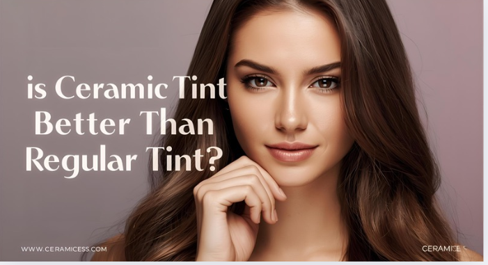 Is Ceramic Tint Better Than Regular Tint?
