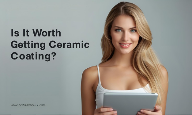 Is It Worth Getting Ceramic Coating?