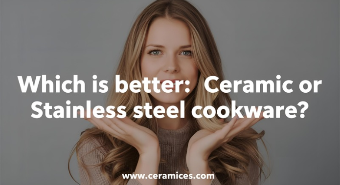 Which is better: ceramic or stainless steel cookware?