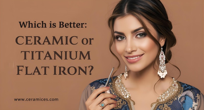 Which Is Better: Ceramic or Titanium Flat Iron?