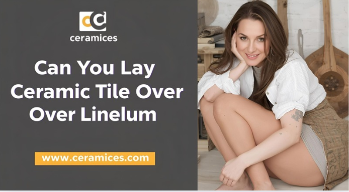 Can You Lay Ceramic Tile Over Linoleum Flooring?