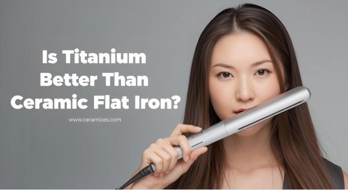 Is Titanium Better Than Ceramic Flat Iron?