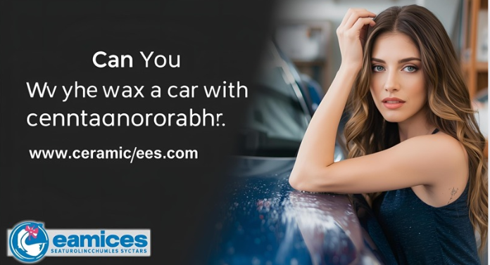 Can You Wax a Car with Ceramic Coating?