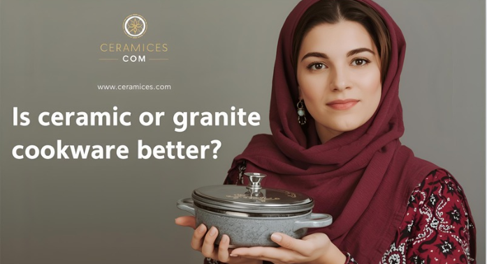 Is ceramic or granite cookware better?