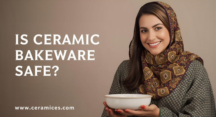 Is ceramic bakeware safe?