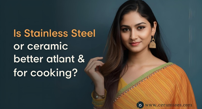 Is Stainless Steel or Ceramic Better for Cooking?