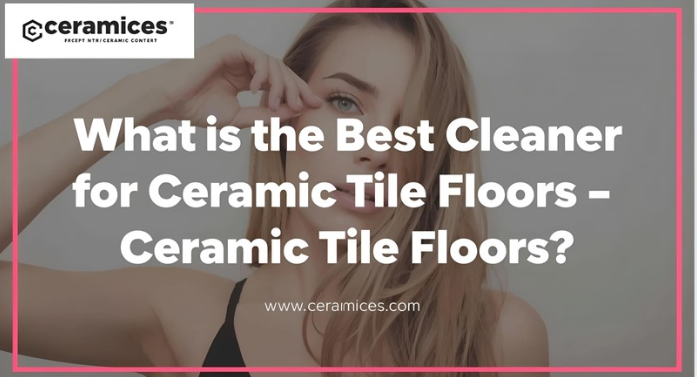 What is the Best Cleaner for Ceramic Tile Floors?