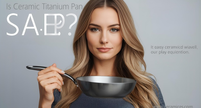Is Ceramic Titanium Pan Safe?