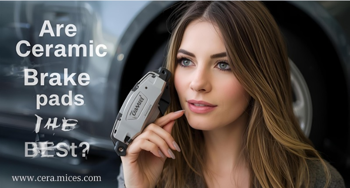 Are Ceramic Brake Pads the Best?