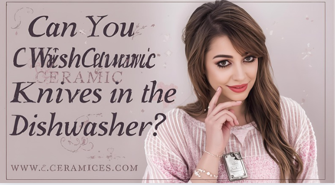 Can You Wash Ceramic Knives in the Dishwasher?