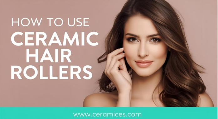 How to Use Ceramic Hair Rollers