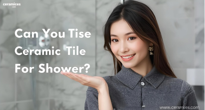 Can You Use Ceramic Tile for Shower?