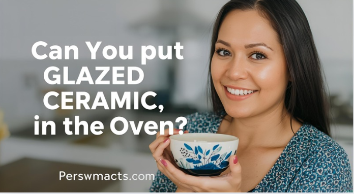 Can You Put Glazed Ceramic in the Oven?