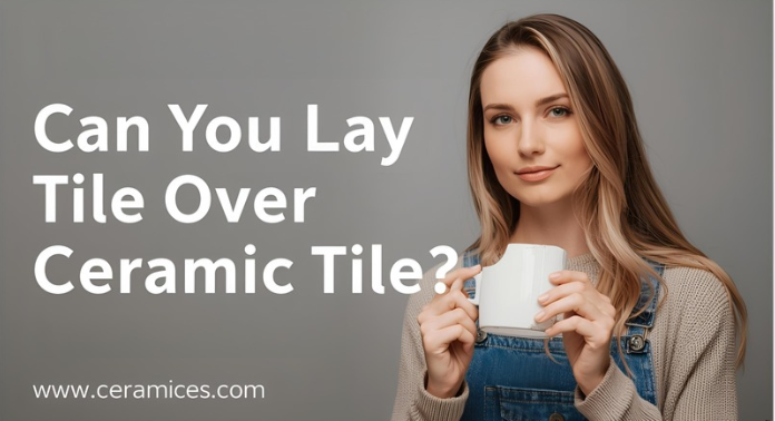 Can You Lay Tile Over Ceramic Tile?