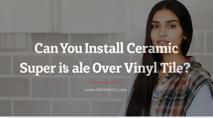 Can You Install Ceramic Tile Over Vinyl Tile?
