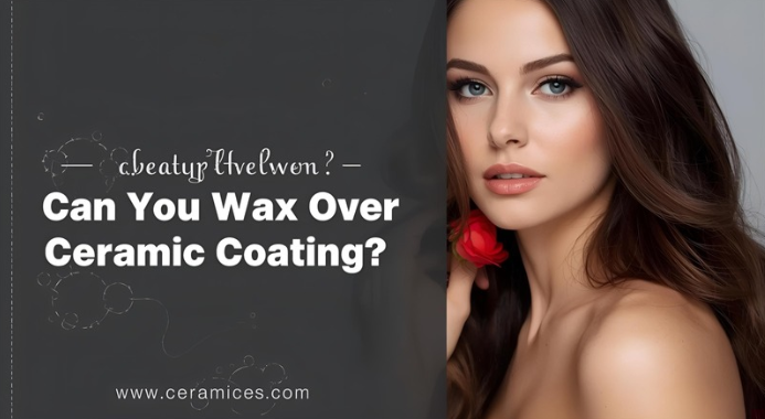 Can You Apply Wax Over Ceramic Coating?