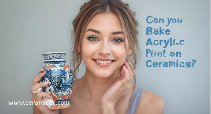 Can You Bake Acrylic Paint on Ceramic?