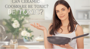 Can Ceramic Cookware Be Toxic?