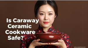 Is Caraway Ceramic Cookware Safe?