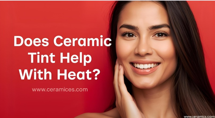 Does Ceramic Tint Help With Heat?