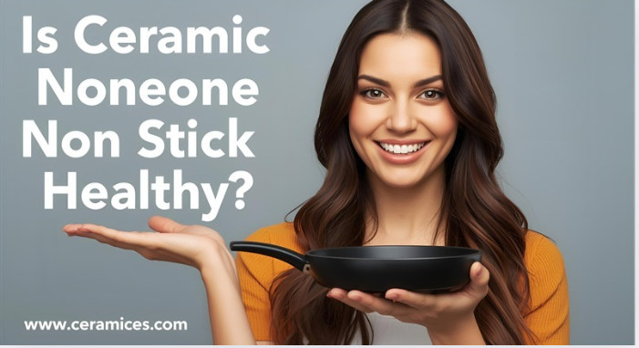 Is Ceramic Non Stick Healthy?