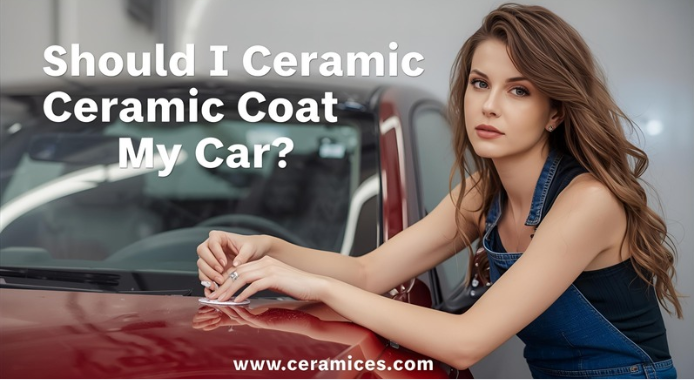 Should I Ceramic Coat My Car?