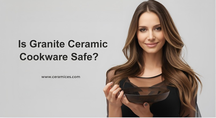 Is Granite Ceramic Cookware Safe?