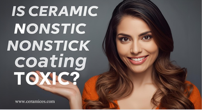 Is Ceramic Nonstick Coating Toxic?