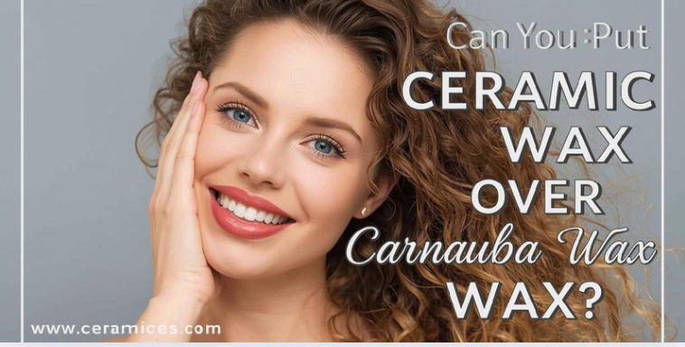 Can You Put Ceramic Wax Over Carnauba Wax?