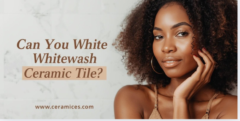 Can You Whitewash Ceramic Tile?