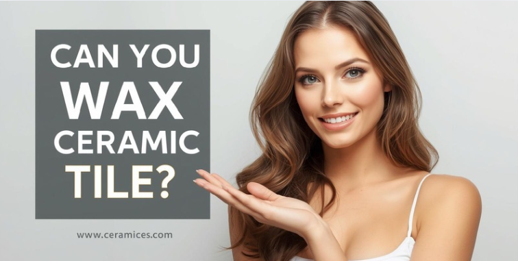 Can You Wax Ceramic Tile?