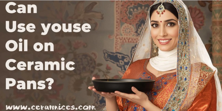Can You Use Oil on Ceramic Pans?