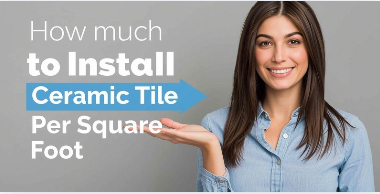 How Much to Install Ceramic Tile Per Square Foot