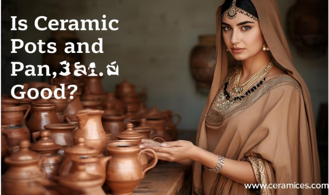 Is Ceramic Pots and Pans Good?