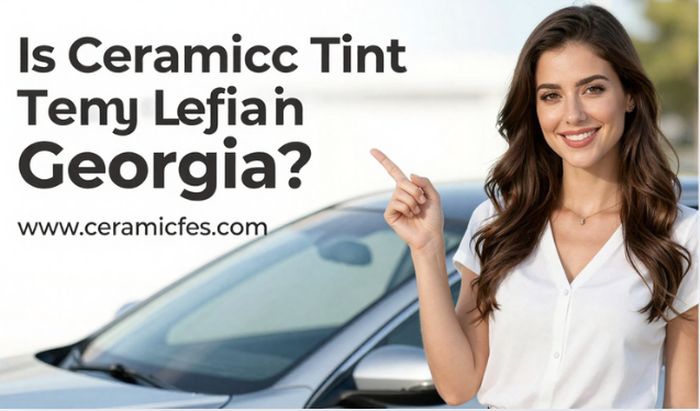 Is Ceramic Tint Legal in Georgia?