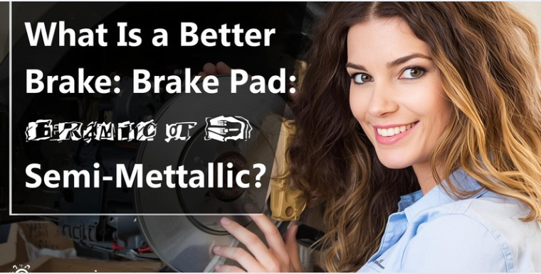 What Is a Better Brake Pad: Ceramic or Semi-Metallic?